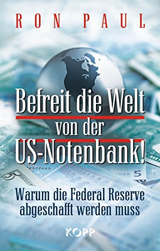 Befreit die Welt von der US-Notenbank!: Warum die Federal Reserve abgeschafft werden muss